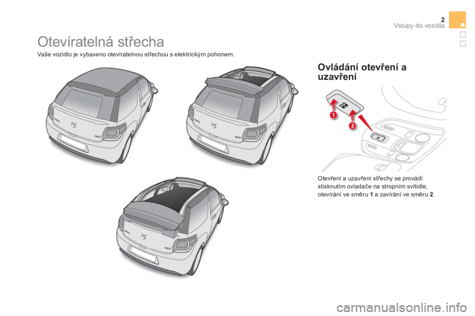 CITROEN DS3 CABRIO 2016  Návod na použití (in Czech) 2Vstupy do vozidla
  Otevíratelná střecha 
 
Vaše vozidlo je vybaveno otevíratelnou střechou s elektrickým pohonem. 
  Otevření a uzavření střechy se provádí 
stisknutím ovladače na st