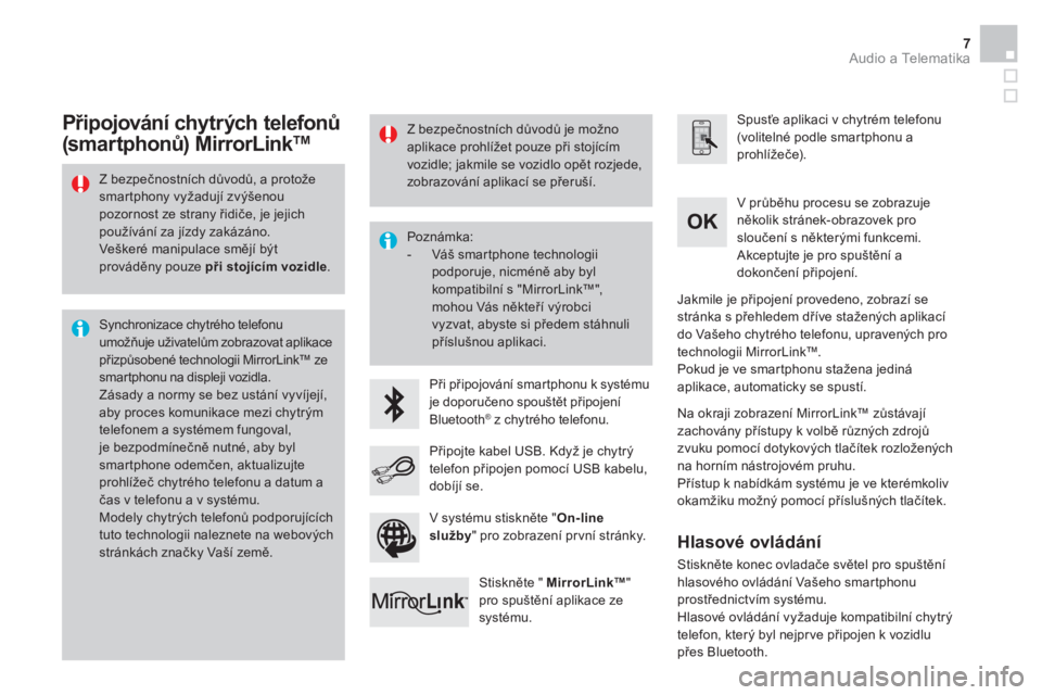 CITROEN DS3 CABRIO 2016  Návod na použití (in Czech)   Audio a Telematika 7
 
 
Z bezpečnostních důvodů, a protože 
smartphony vyžadují zvýšenou 
pozornost ze strany řidiče, je jejich 
používání za jízdy zakázáno. 
  Veškeré manipula