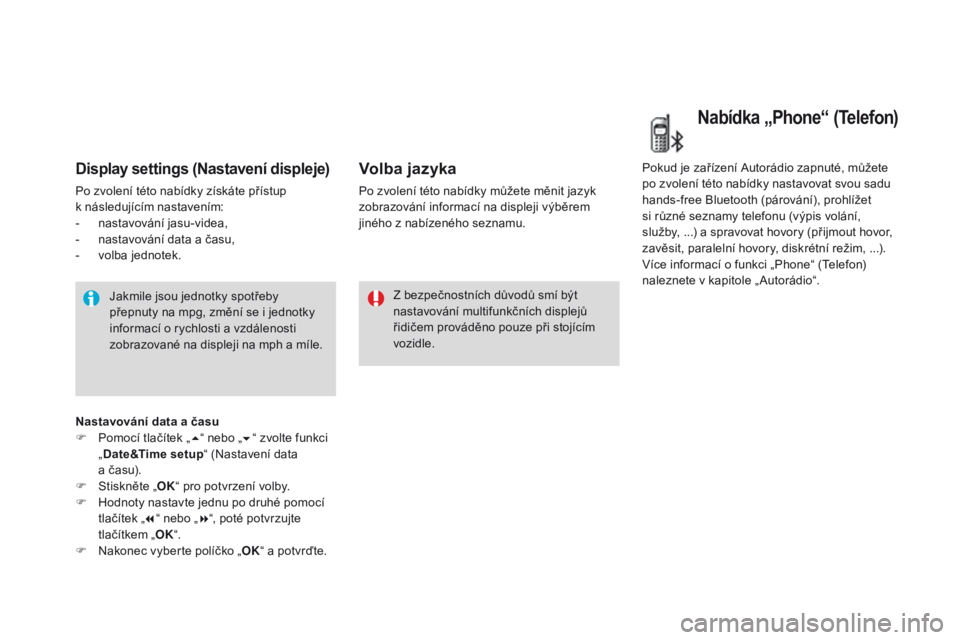 CITROEN DS3 CABRIO 2016  Návod na použití (in Czech) DS3_cs_Chap01_controle-de-marche_ed01-2015
display settings (Nastavení displeje)
Po zvolení této nabídky získáte přístup  
k následujícím nastavením:
- 
n
 astavování jasu-videa,
-
 
n
 