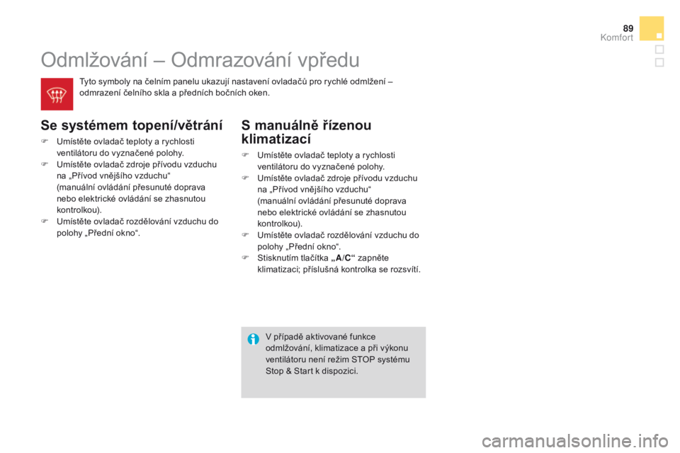 CITROEN DS3 CABRIO 2016  Návod na použití (in Czech) 89
DS3_cs_Chap03_confort_ed01-2015
Odmlžování – Odmrazování vpředu
se systémem topení/větrání
F Umístěte ovladač teploty a rychlosti ventilátoru do vyznačené polohy.
F
 
U
 místět
