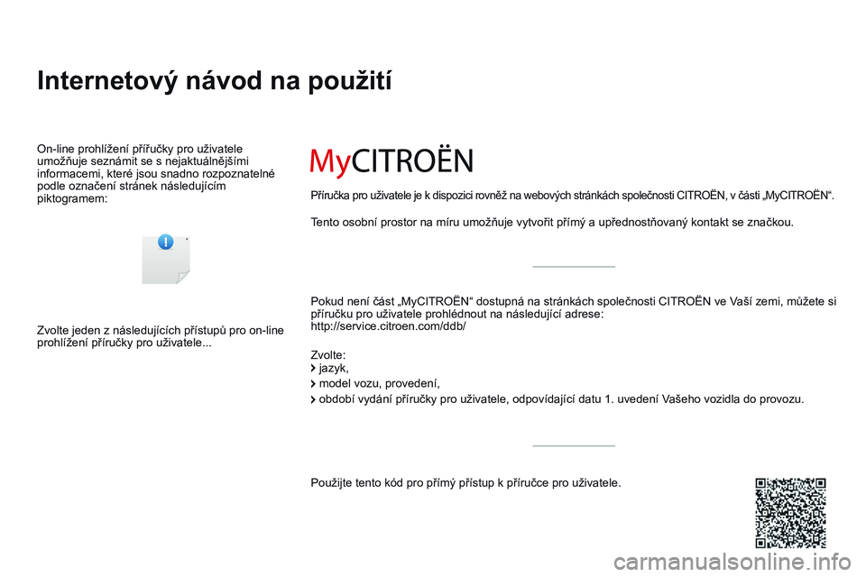 CITROEN DS3 CABRIO 2015  Návod na použití (in Czech) DS3_cs_Chap00_couv-debut_ed01-2014
Internetový návod na použití
Pokud není část „MyCITROËN“ dostupná na stránkách společnosti CITROËN ve Vaší zemi, můžete si 
příručku pro uži
