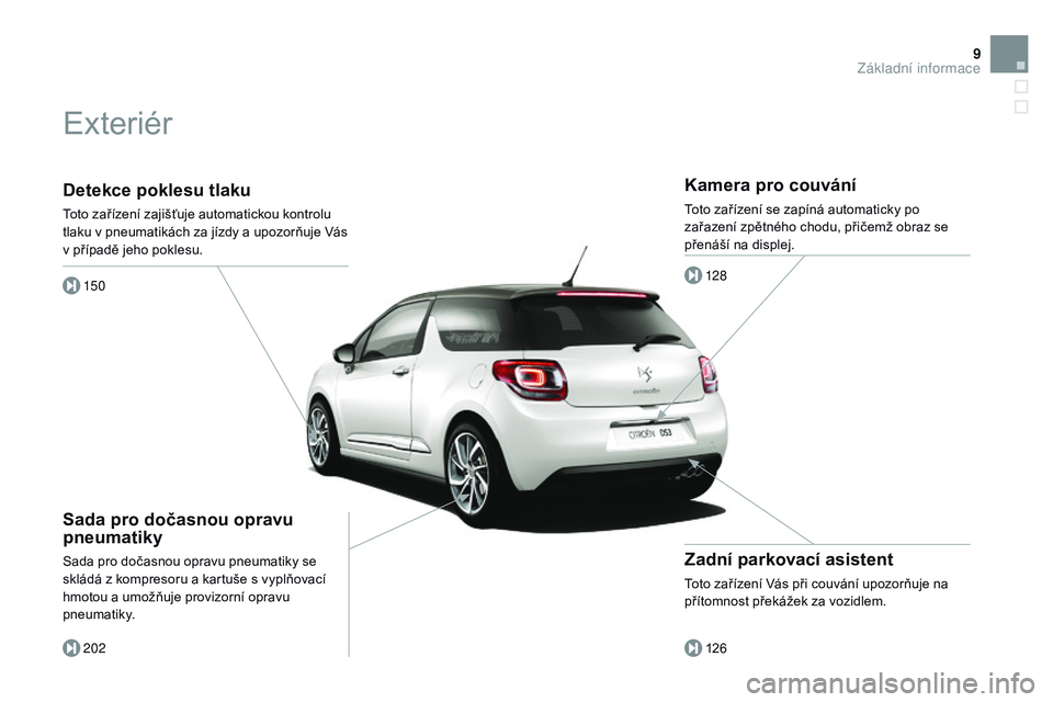 CITROEN DS3 CABRIO 2015  Návod na použití (in Czech) 9
DS3_cs_Chap00b_vue-ensemble_ed01-2014
detekce poklesu tlaku
Toto zařízení zajišťuje automatickou kontrolu 
tlaku v pneumatikách za jízdy a upozorňuje Vás 
v případě jeho poklesu.150
202
