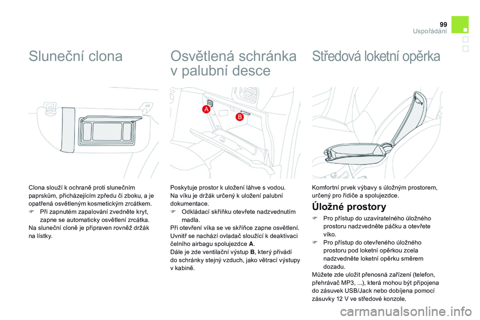 CITROEN DS3 CABRIO 2015  Návod na použití (in Czech) 99
DS3_cs_Chap05_amenagement_ed01-2014
Clona slouží k ochraně proti slunečním 
paprskům, přicházejícím zpředu či zboku, a je 
opatřená osvětleným kosmetickým zrcátkem.
F 
P
 ři zapn