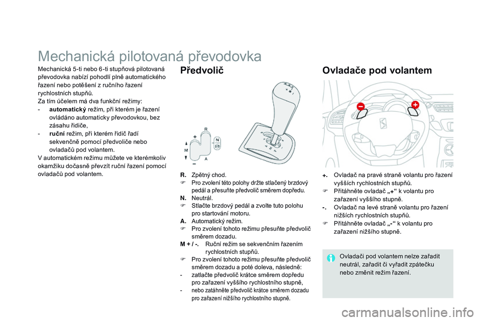 CITROEN DS3 CABRIO 2015  Návod na použití (in Czech) DS3_cs_Chap06_conduite_ed01-2014
Mechanická pilotovaná převodovka
R. Zpětný chod.
F Pro zvolení této polohy držte stlačený brzdový 
pedál a přesuňte předvolič směrem dopředu.
N. Neut