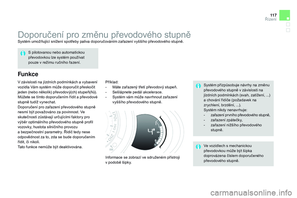 CITROEN DS3 CABRIO 2015  Návod na použití (in Czech) 11 7
DS3_cs_Chap06_conduite_ed01-2014
Doporučení pro změnu převodového stupněSystém umožňující snížení spotřeby paliva doporučováním zařazení vyššího převodového stupně.
Funk