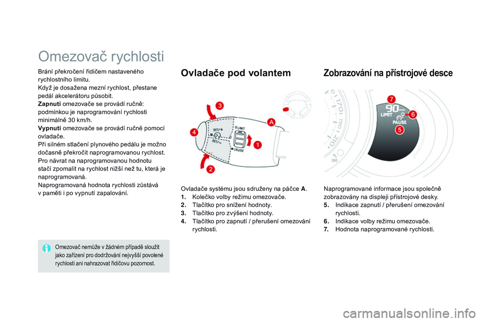CITROEN DS3 CABRIO 2015  Návod na použití (in Czech) DS3_cs_Chap06_conduite_ed01-2014
Brání překročení řidičem nastaveného 
rychlostního limitu.
Když je dosažena mezní rychlost, přestane 
pedál akcelerátoru působit.
zap
nutí  omezovače