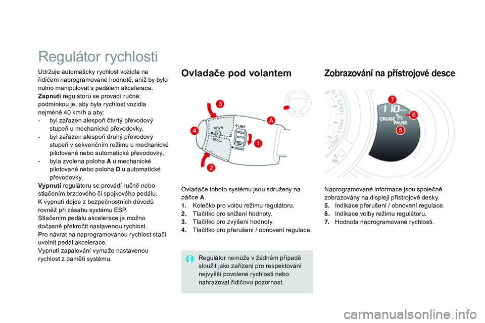 CITROEN DS3 CABRIO 2015  Návod na použití (in Czech) DS3_cs_Chap06_conduite_ed01-2014
Regulátor rychlosti
Udržuje automaticky rychlost vozidla na 
řidičem naprogramované hodnotě, aniž by bylo 
nutno manipulovat s pedálem akcelerace.
zap
nutí  r