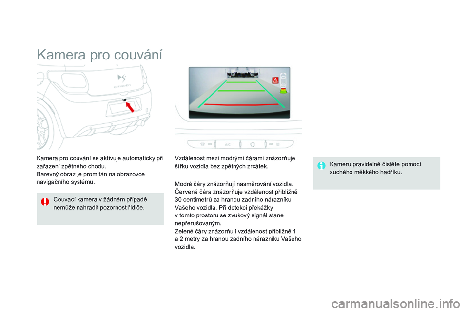 CITROEN DS3 CABRIO 2015  Návod na použití (in Czech) DS3_cs_Chap06_conduite_ed01-2014
Kamera pro couvání
Couvací kamera v žádném případě 
nemůže nahradit pozornost řidiče.Kameru pravidelně čistěte pomocí 
suchého měkkého hadříku.
K