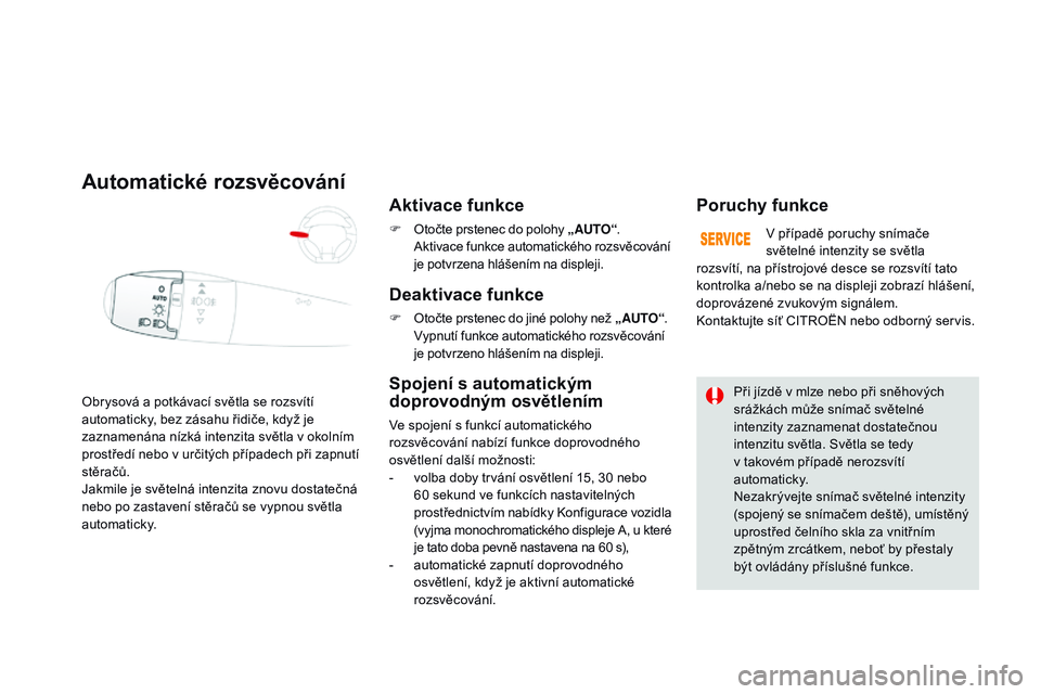 CITROEN DS3 CABRIO 2015 Návod na použití (in Czech) DS3_cs_Chap07_visibilite_ed01-2014
Obrysová a potkávací světla se rozsvítí
automaticky, bez zásahu řidiče, když je
zaznamenána nízká intenzita světla v okolním
prostředí nebo v ur CITROEN DS3 CABRIO 2015 Návod na použití (in Czech) DS3_cs_Chap07_visibilite_ed01-2014
Obrysová a potkávací světla se rozsvítí
automaticky, bez zásahu řidiče, když je
zaznamenána nízká intenzita světla v okolním
prostředí nebo v ur