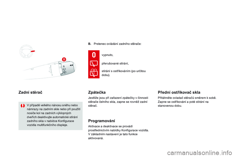 CITROEN DS3 CABRIO 2015  Návod na použití (in Czech) DS3_cs_Chap07_visibilite_ed01-2014
b.   Prstenec ovládání zadního stěrače:
zadní stěrač
V případě velkého nánosu sněhu nebo 
námrazy na zadním skle nebo při použití 
nosiče kol na