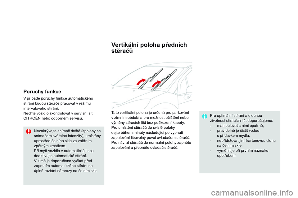 CITROEN DS3 CABRIO 2015  Návod na použití (in Czech) DS3_cs_Chap07_visibilite_ed01-2014
poruchy funkce
V případě poruchy funkce automatického 
stírání budou stěrače pracovat v režimu 
intervalového stírání.
Nechte vozidlo zkontrolovat v se