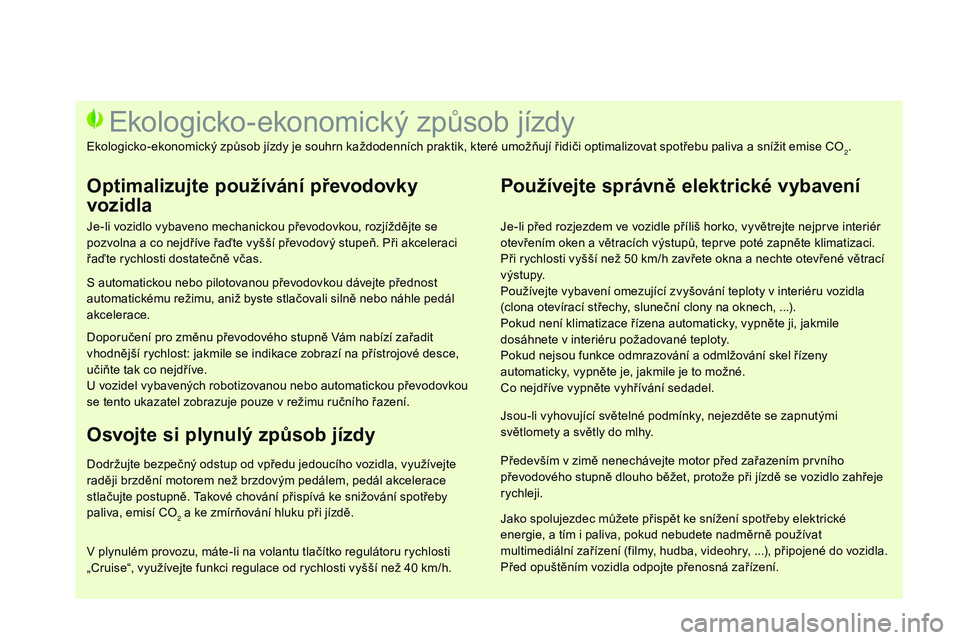 CITROEN DS3 CABRIO 2015  Návod na použití (in Czech) DS3_cs_Chap00c_eco-conduite_ed01-2014
Je-li před rozjezdem ve vozidle příliš horko, vyvětrejte nejprve interiér 
otevřením oken a větracích výstupů, teprve poté zapněte klimatizaci.
Při
