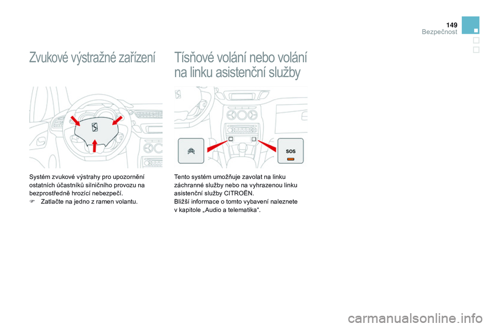 CITROEN DS3 CABRIO 2015 Návod na použití (in Czech) 149
DS3_cs_Chap08_securite_ed01-2014
Zvukové výstražné zařízení
Systém zvukové výstrahy pro upozornění
ostatních účastníků silničního provozu na
bezprostředně hrozící nebezpe CITROEN DS3 CABRIO 2015 Návod na použití (in Czech) 149
DS3_cs_Chap08_securite_ed01-2014
Zvukové výstražné zařízení
Systém zvukové výstrahy pro upozornění
ostatních účastníků silničního provozu na
bezprostředně hrozící nebezpe