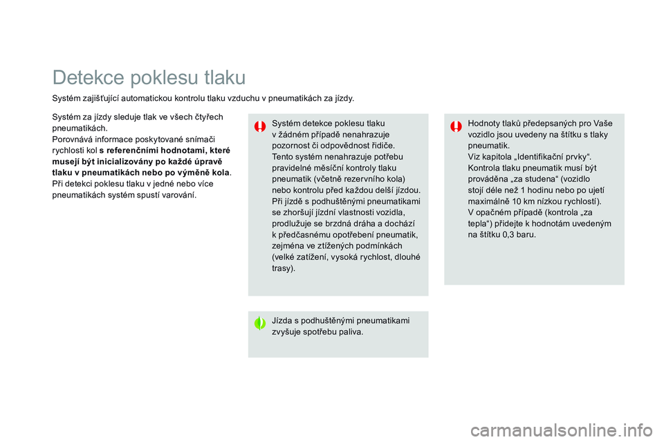 CITROEN DS3 CABRIO 2015 Návod na použití (in Czech) Detekce poklesu tlaku
Systém zajišťující automatickou kontrolu tlaku vzduchu v pneumatikách za jízdy.Systém detekce poklesu tlaku
v žádném případě nenahrazuje
pozornost či odpovědnos CITROEN DS3 CABRIO 2015 Návod na použití (in Czech) Detekce poklesu tlaku
Systém zajišťující automatickou kontrolu tlaku vzduchu v pneumatikách za jízdy.Systém detekce poklesu tlaku
v žádném případě nenahrazuje
pozornost či odpovědnos