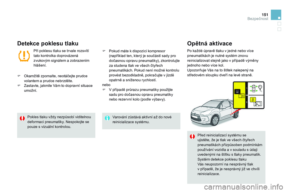 CITROEN DS3 CABRIO 2015 Návod na použití (in Czech) 151
DS3_cs_Chap08_securite_ed01-2014
Varování zůstává aktivní až do nové
reinicializace systému.
Pokles tlaku vždy nezpůsobí viditelnou
deformaci pneumatiky. Nespokojte se
pouze s vizu CITROEN DS3 CABRIO 2015 Návod na použití (in Czech) 151
DS3_cs_Chap08_securite_ed01-2014
Varování zůstává aktivní až do nové
reinicializace systému.
Pokles tlaku vždy nezpůsobí viditelnou
deformaci pneumatiky. Nespokojte se
pouze s vizu