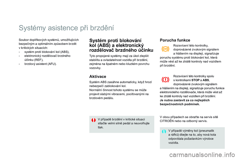 CITROEN DS3 CABRIO 2015 Návod na použití (in Czech) Systémy asistence při brzdění
Soubor doplňkových systémů, umožňujících
bezpečným a optimálním způsobem brzdit
v kritických situacích:
-
s
ystém proti blokování kol (ABS),
-
CITROEN DS3 CABRIO 2015 Návod na použití (in Czech) Systémy asistence při brzdění
Soubor doplňkových systémů, umožňujících
bezpečným a optimálním způsobem brzdit
v kritických situacích:
-
s
ystém proti blokování kol (ABS),
-