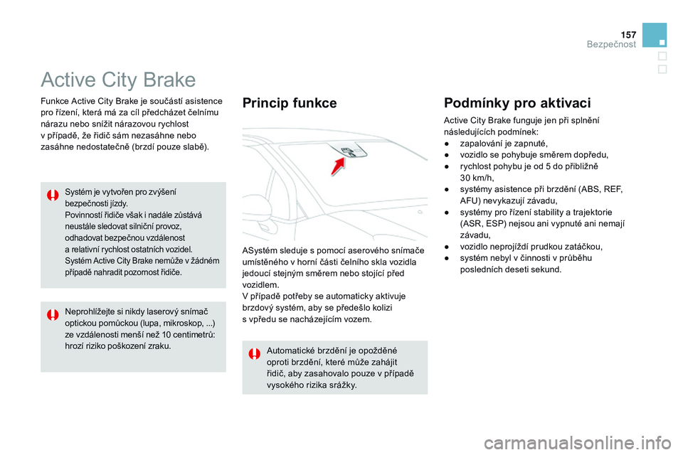 CITROEN DS3 CABRIO 2015 Návod na použití (in Czech) 157
DS3_cs_Chap08_securite_ed01-2014
Active City Brake
Funkce Active City Brake je součástí asistence
pro řízení, která má za cíl předcházet čelnímu
nárazu nebo snížit nárazovou ryc CITROEN DS3 CABRIO 2015 Návod na použití (in Czech) 157
DS3_cs_Chap08_securite_ed01-2014
Active City Brake
Funkce Active City Brake je součástí asistence
pro řízení, která má za cíl předcházet čelnímu
nárazu nebo snížit nárazovou ryc