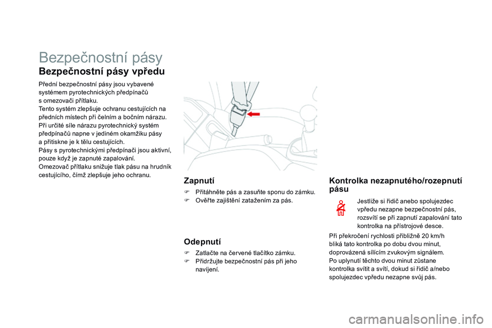 CITROEN DS3 CABRIO 2015  Návod na použití (in Czech) Bezpečnostní pásy
bezpečnostní pásy vpředu
Přední bezpečnostní pásy jsou vybavené 
systémem pyrotechnických předpínačů 
s  omezovači přítlaku.
Tento systém zlepšuje ochranu ces