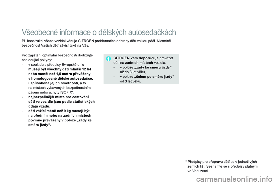 CITROEN DS3 CABRIO 2015  Návod na použití (in Czech) DS3_cs_Chap09_securite-enfants_ed01-2014
Všeobecné informace o dětských autosedačkách
Při konstrukci všech vozidel věnuje CITROËN problematice ochrany dětí velkou péči. Nicméně 
bezpe