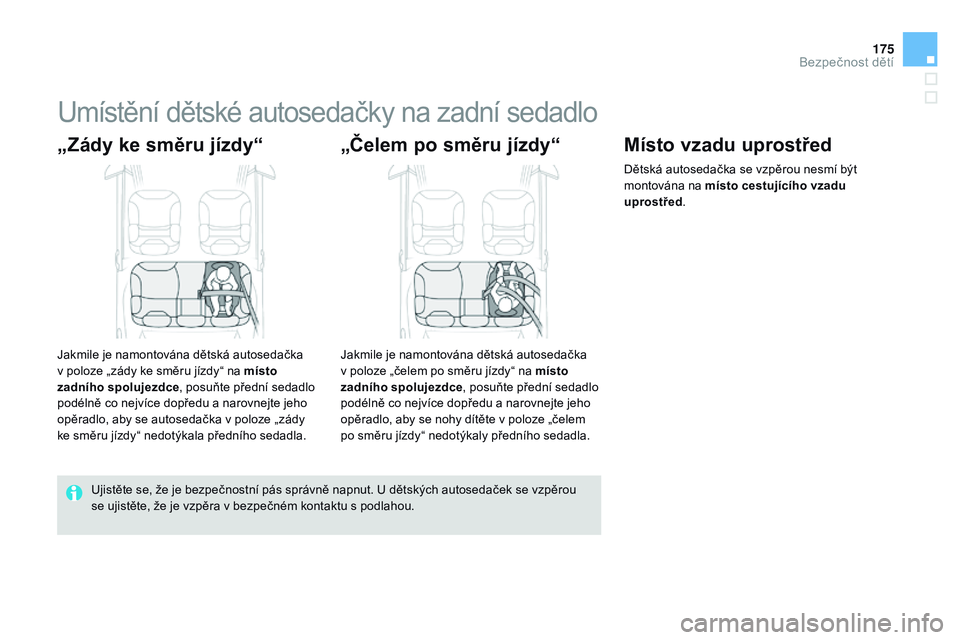 CITROEN DS3 CABRIO 2015  Návod na použití (in Czech) 175
DS3_cs_Chap09_securite-enfants_ed01-2014
Umístění dětské autosedačky na zadní sedadlo
„zády ke směru jízdy“
Jakmile je namontována dětská autosedačka 
v poloze „zády ke směru
