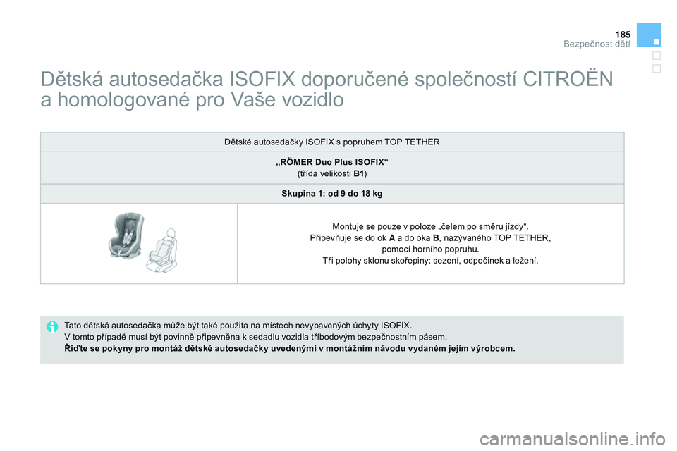 CITROEN DS3 CABRIO 2015  Návod na použití (in Czech) 185
DS3_cs_Chap09_securite-enfants_ed01-2014
Dětská autosedačka ISOFIX doporučené společností CITROËN 
a homologované pro Vaše vozidlo
Tato dětská autosedačka může být také použita n