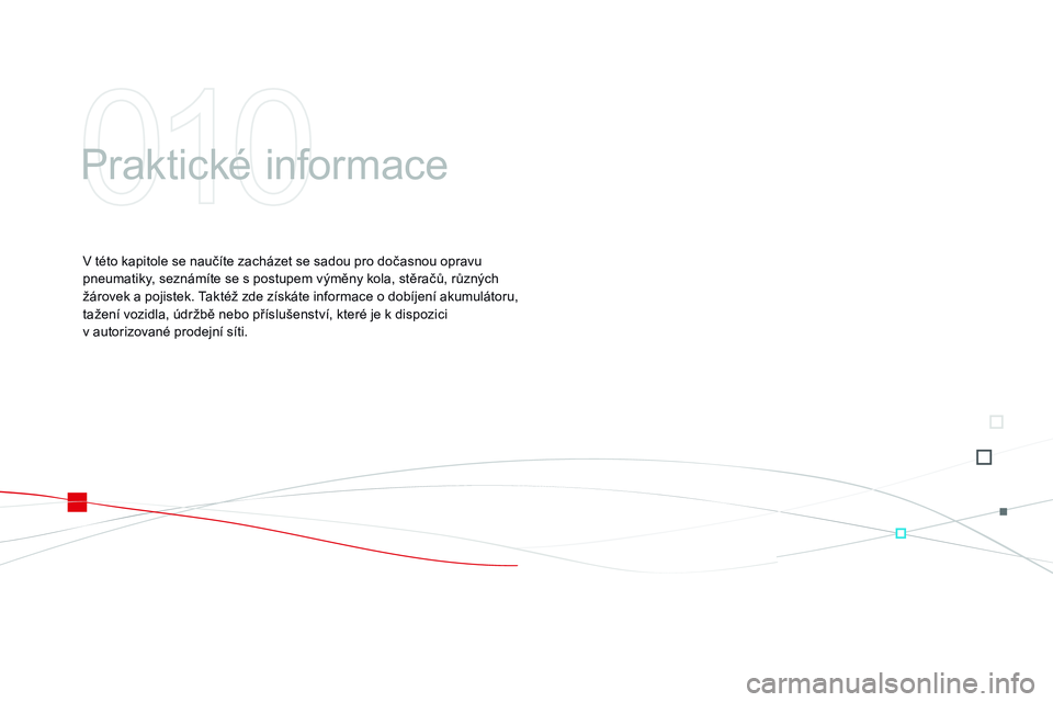 CITROEN DS3 CABRIO 2015  Návod na použití (in Czech) DS3_cs_Chap10_info-pratiques_ed01-2014
Praktické informace
V této kapitole se naučíte zacházet se sadou pro dočasnou opravu 
pneumatiky, seznámíte se s postupem výměny kola, stěračů, růz