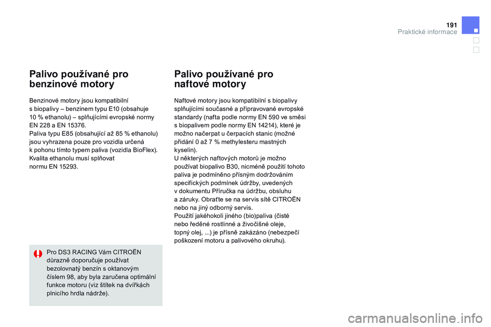 CITROEN DS3 CABRIO 2015 Návod na použití (in Czech) 191
DS3_cs_Chap10_info-pratiques_ed01-2014
palivo používané pro
benzinové motory
Benzinové motory jsou kompatibilní
s biopalivy – benzinem typu E10 (obsahuje
10 % ethanolu) – splňuj CITROEN DS3 CABRIO 2015 Návod na použití (in Czech) 191
DS3_cs_Chap10_info-pratiques_ed01-2014
palivo používané pro
benzinové motory
Benzinové motory jsou kompatibilní
s biopalivy – benzinem typu E10 (obsahuje
10 % ethanolu) – splňuj