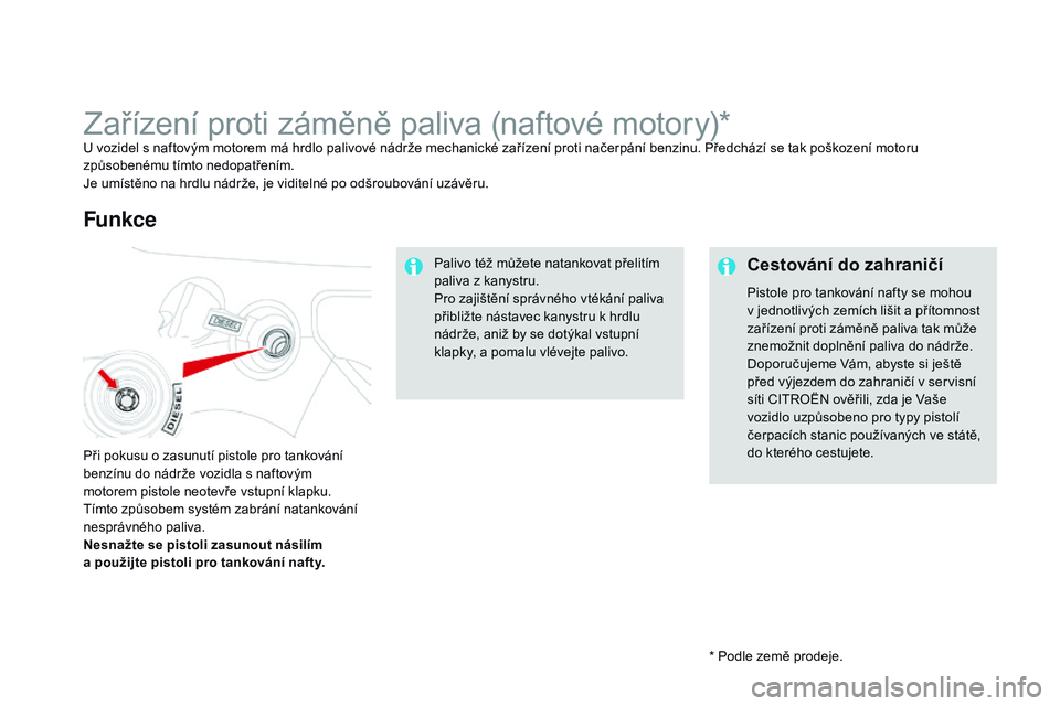 CITROEN DS3 CABRIO 2015 Návod na použití (in Czech) DS3_cs_Chap10_info-pratiques_ed01-2014
* Podle země prodeje.
Zařízení proti záměně paliva (naftové motory)*U vozidel s naftovým motorem má hrdlo palivové nádrže mechanické zařízení pr CITROEN DS3 CABRIO 2015 Návod na použití (in Czech) DS3_cs_Chap10_info-pratiques_ed01-2014
* Podle země prodeje.
Zařízení proti záměně paliva (naftové motory)*U vozidel s naftovým motorem má hrdlo palivové nádrže mechanické zařízení pr