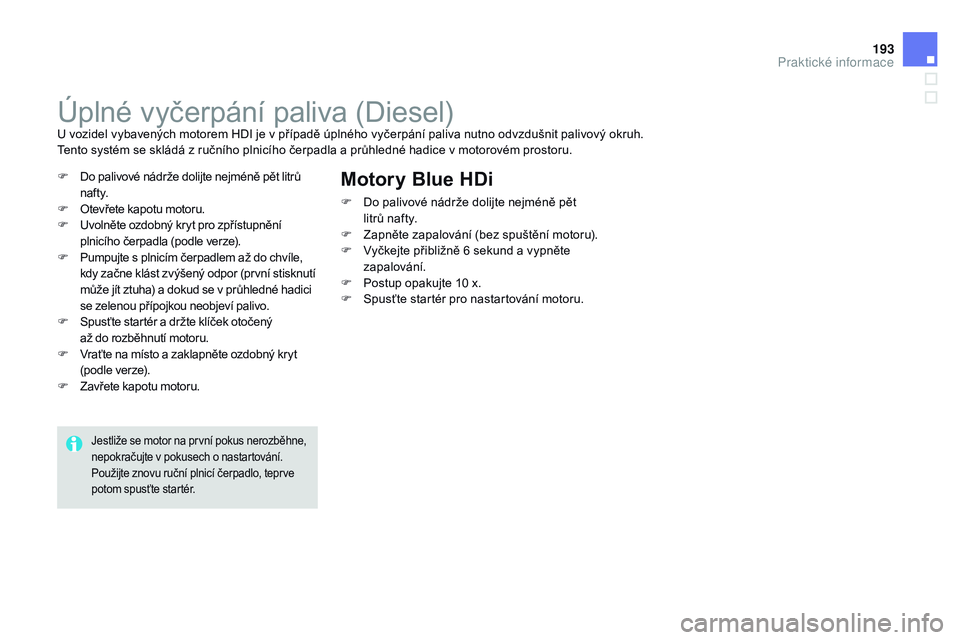 CITROEN DS3 CABRIO 2015 Návod na použití (in Czech) 193
DS3_cs_Chap10_info-pratiques_ed01-2014
Úplné vyčerpání paliva (Diesel)U vozidel vybavených motorem HDI je v případě úplného vyčerpání paliva nutno odvzdušnit palivový okruh.
Tento CITROEN DS3 CABRIO 2015 Návod na použití (in Czech) 193
DS3_cs_Chap10_info-pratiques_ed01-2014
Úplné vyčerpání paliva (Diesel)U vozidel vybavených motorem HDI je v případě úplného vyčerpání paliva nutno odvzdušnit palivový okruh.
Tento