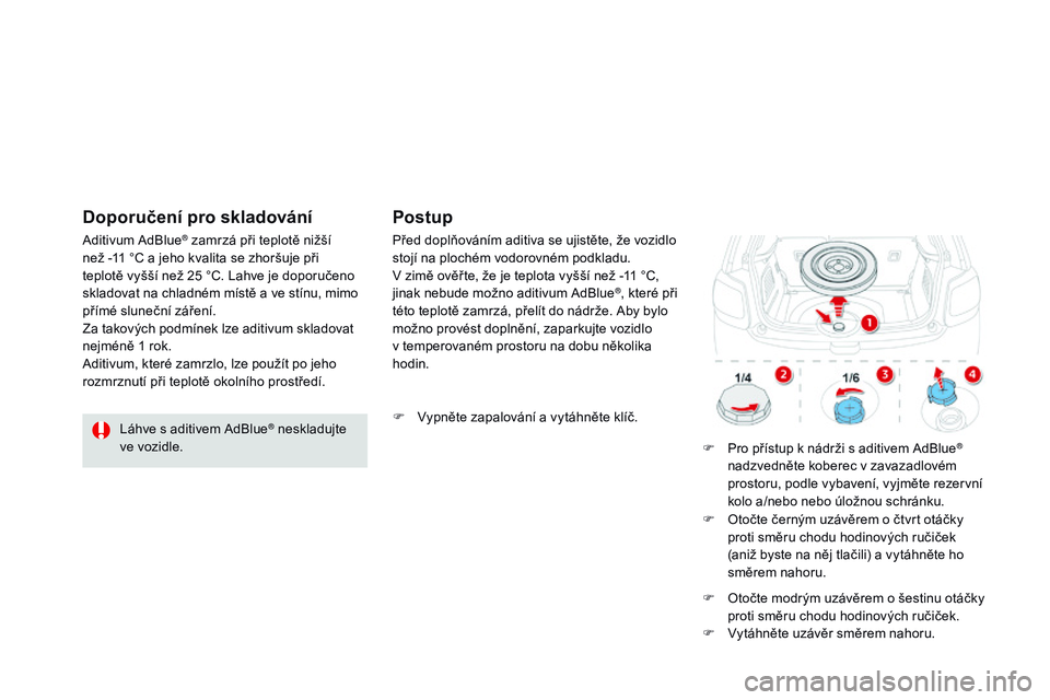 CITROEN DS3 CABRIO 2015  Návod na použití (in Czech) DS3_cs_Chap10_info-pratiques_ed01-2014
Láhve s aditivem AdBlue® neskladujte 
ve vozidle.
Aditivum AdBlue
® zamrzá při teplotě nižší 
než -11 °C a jeho kvalita se zhoršuje při 
teplotě vy