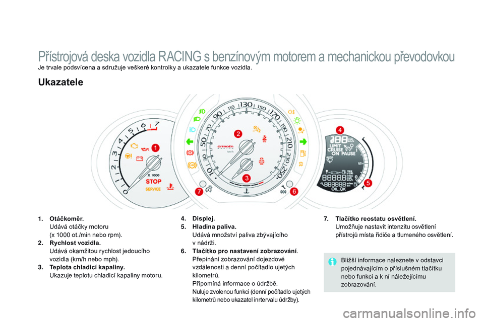 CITROEN DS3 CABRIO 2015 Návod na použití (in Czech) DS3_cs_Chap01_controle-de-marche_ed01-2014
Přístrojová deska vozidla RACING s benzínovým motorem a mechanickou převodovkouJe trvale podsvícena a sdružuje veškeré kontrolky a ukazatele funkce CITROEN DS3 CABRIO 2015 Návod na použití (in Czech) DS3_cs_Chap01_controle-de-marche_ed01-2014
Přístrojová deska vozidla RACING s benzínovým motorem a mechanickou převodovkouJe trvale podsvícena a sdružuje veškeré kontrolky a ukazatele funkce