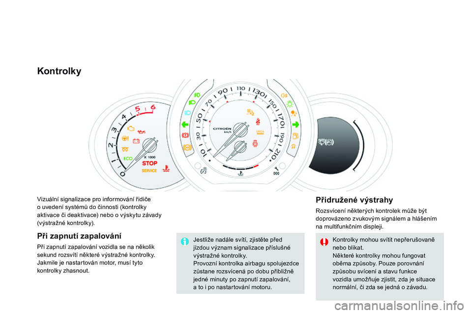 CITROEN DS3 CABRIO 2015 Návod na použití (in Czech) DS3_cs_Chap01_controle-de-marche_ed01-2014
Vizuální signalizace pro informování řidiče
o uvedení systémů do činnosti (kontrolky
aktivace či deaktivace) nebo o výskytu závady
(výstraž CITROEN DS3 CABRIO 2015 Návod na použití (in Czech) DS3_cs_Chap01_controle-de-marche_ed01-2014
Vizuální signalizace pro informování řidiče
o uvedení systémů do činnosti (kontrolky
aktivace či deaktivace) nebo o výskytu závady
(výstraž