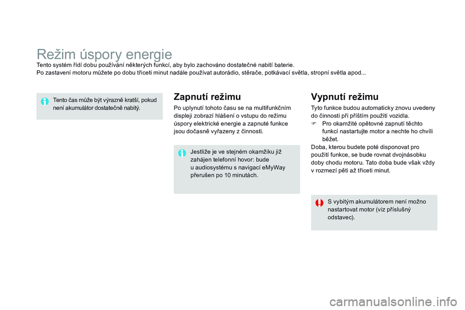 CITROEN DS3 CABRIO 2015 Návod na použití (in Czech) DS3_cs_Chap10_info-pratiques_ed01-2014
Režim úspory energieTento systém řídí dobu používání některých funkcí, aby bylo zachováno dostatečné nabití baterie.
Po zastavení motoru může CITROEN DS3 CABRIO 2015 Návod na použití (in Czech) DS3_cs_Chap10_info-pratiques_ed01-2014
Režim úspory energieTento systém řídí dobu používání některých funkcí, aby bylo zachováno dostatečné nabití baterie.
Po zastavení motoru může