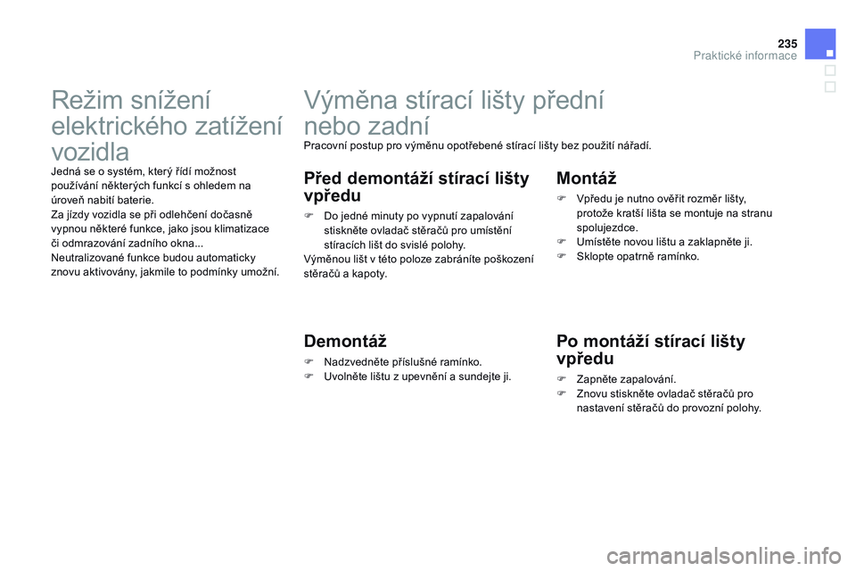 CITROEN DS3 CABRIO 2015 Návod na použití (in Czech) 235
DS3_cs_Chap10_info-pratiques_ed01-2014
Výměna stírací lišty přední
nebo zadní
Pracovní postup pro výměnu opotřebené stírací lišty bez použití nářadí.
před demontáží stí CITROEN DS3 CABRIO 2015 Návod na použití (in Czech) 235
DS3_cs_Chap10_info-pratiques_ed01-2014
Výměna stírací lišty přední
nebo zadní
Pracovní postup pro výměnu opotřebené stírací lišty bez použití nářadí.
před demontáží stí