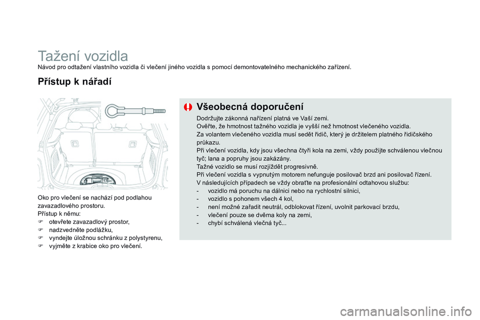 CITROEN DS3 CABRIO 2015 Návod na použití (in Czech) DS3_cs_Chap10_info-pratiques_ed01-2014
Tažení vozidlaNávod pro odtažení vlastního vozidla či vlečení jiného vozidla s pomocí demontovatelného mechanického zařízení.
Oko pro vlečení s CITROEN DS3 CABRIO 2015 Návod na použití (in Czech) DS3_cs_Chap10_info-pratiques_ed01-2014
Tažení vozidlaNávod pro odtažení vlastního vozidla či vlečení jiného vozidla s pomocí demontovatelného mechanického zařízení.
Oko pro vlečení s
