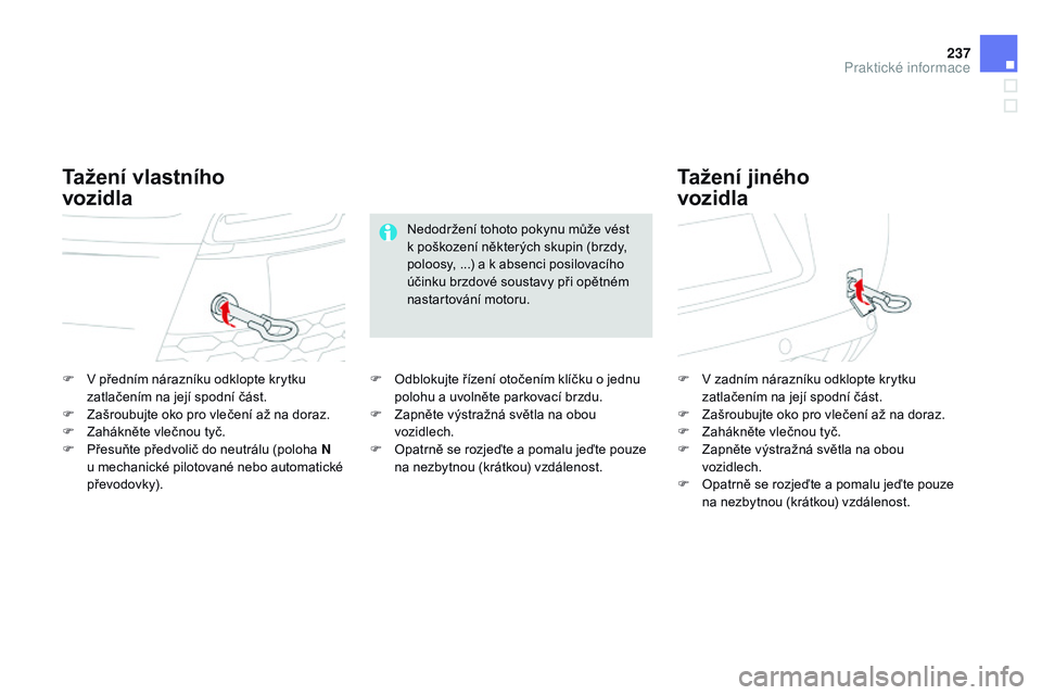 CITROEN DS3 CABRIO 2015 Návod na použití (in Czech) 237
DS3_cs_Chap10_info-pratiques_ed01-2014
F V předním nárazníku odklopte krytku zatlačením na její spodní část.
F
Z
ašroubujte oko pro vlečení až na doraz.
F
Z
ahákněte vlečnou CITROEN DS3 CABRIO 2015 Návod na použití (in Czech) 237
DS3_cs_Chap10_info-pratiques_ed01-2014
F V předním nárazníku odklopte krytku zatlačením na její spodní část.
F
Z
ašroubujte oko pro vlečení až na doraz.
F
Z
ahákněte vlečnou