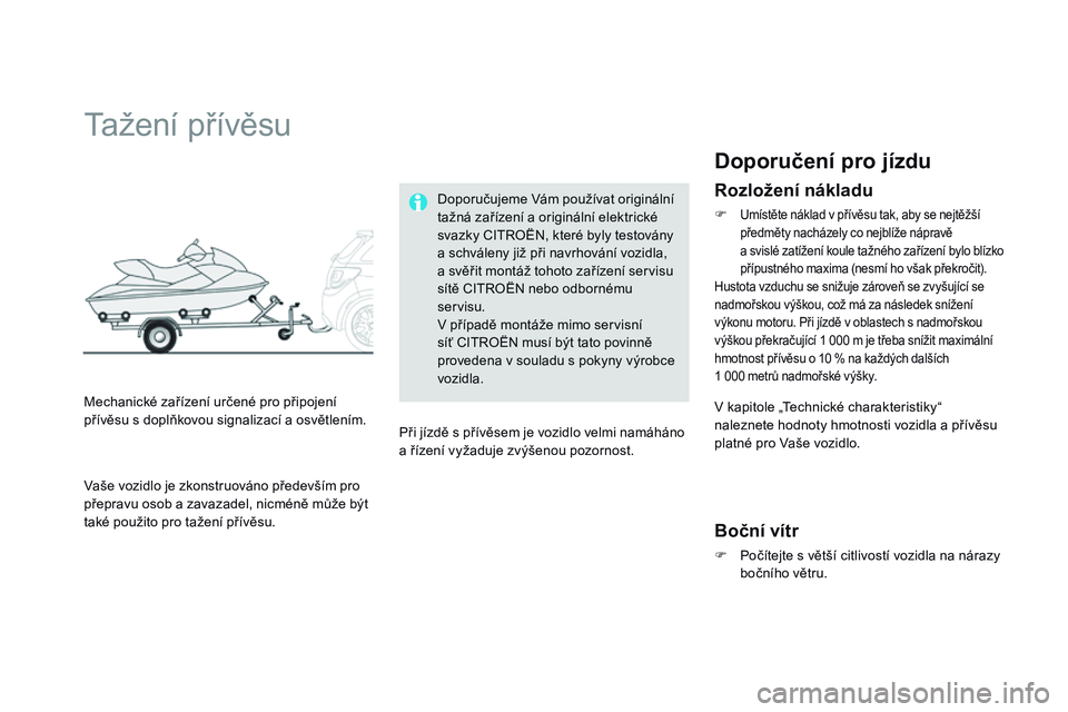 CITROEN DS3 CABRIO 2015 Návod na použití (in Czech) DS3_cs_Chap10_info-pratiques_ed01-2014
Tažení přívěsu
Mechanické zařízení určené pro připojení
přívěsu s doplňkovou signalizací a osvětlením.Doporučujeme Vám používat originá CITROEN DS3 CABRIO 2015 Návod na použití (in Czech) DS3_cs_Chap10_info-pratiques_ed01-2014
Tažení přívěsu
Mechanické zařízení určené pro připojení
přívěsu s doplňkovou signalizací a osvětlením.Doporučujeme Vám používat originá