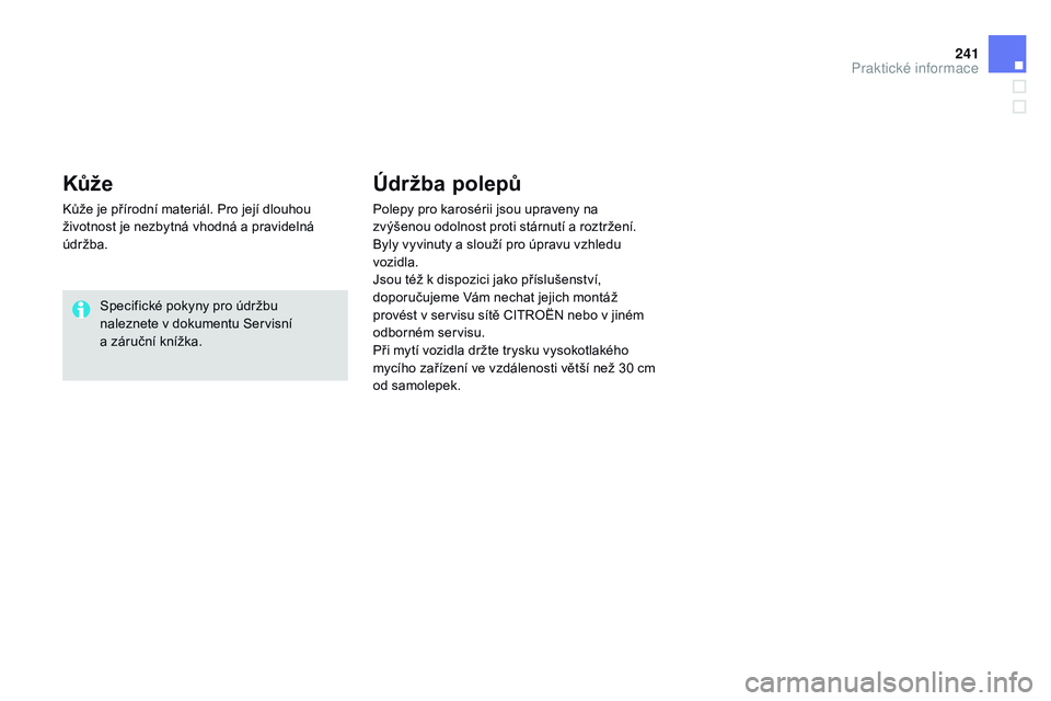 CITROEN DS3 CABRIO 2015  Návod na použití (in Czech) 241
DS3_cs_Chap10_info-pratiques_ed01-2014
Kůže
Kůže je přírodní materiál. Pro její dlouhou 
životnost je nezbytná vhodná a pravidelná 
údržba.Specifické pokyny pro údržbu 
naleznete