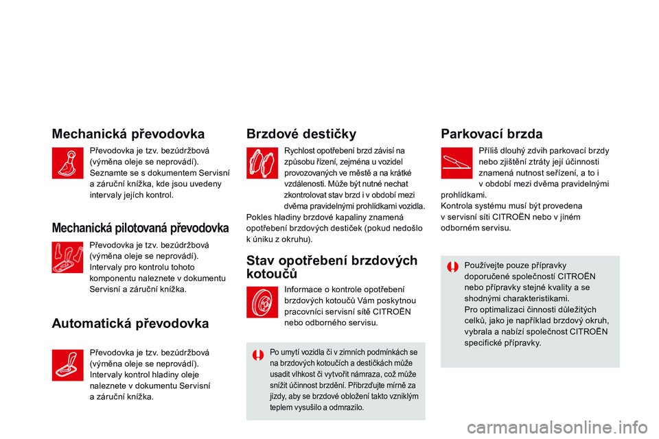 CITROEN DS3 CABRIO 2015  Návod na použití (in Czech) DS3_cs_Chap11_verifications_ed01-2014
Mechanická převodovka
Automatická převodovkabrzdové destičky
Rychlost opotřebení brzd závisí na 
způsobu řízení, zejména u vozidel 
provozovaných 