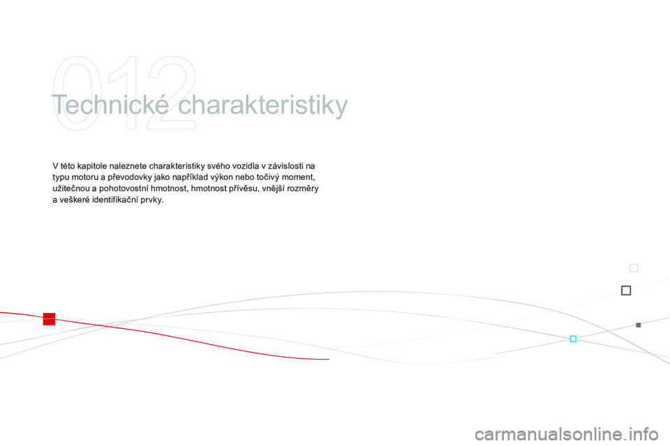 CITROEN DS3 CABRIO 2015  Návod na použití (in Czech) DS3_cs_Chap12_caracteristiques_ed01-2014
Technické charakteristiky
V této kapitole naleznete charakteristiky svého vozidla v závislosti na 
typu motoru a převodovky jako například výkon nebo t