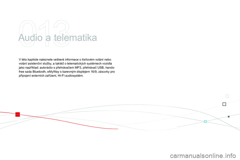 CITROEN DS3 CABRIO 2015  Návod na použití (in Czech) DS3 _cs_Chap13 _ audio_ed01-2014
Audio a telematika
V této kapitole naleznete veškeré informace o tísňovém volání nebo 
volání asistenční služby, a taktéž o telematických systémech vo