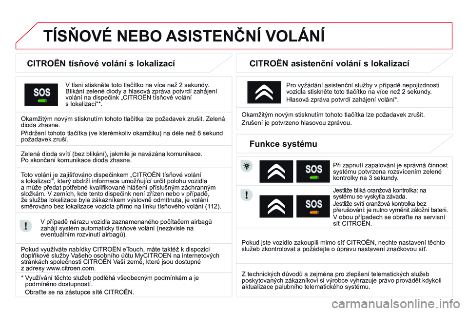 CITROEN DS3 CABRIO 2015  Návod na použití (in Czech) DS3_cs_Chap13a_BTA_ed01-2014
TísňoVÉ NEbo As I s TENČN í  V o LÁN í
CITRoËN tísňové volání s lokalizací
V tísni stiskněte toto tlačítko na více než 2 sekundy. 
Blikání zelené di