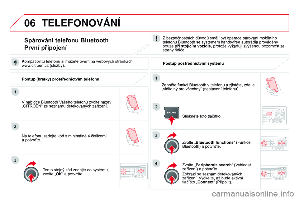 CITROEN DS3 CABRIO 2015 Návod na použití (in Czech) 06
DS3_cs_Chap13b_RT6-2-8_ed01-2014
TELEFONOVÁNÍ
spárování telefonu bluetooth
p
rvní připojeníZ bezpečnostních důvodů smějí být operace párování mobilního
telefonu Bluetooth se sy CITROEN DS3 CABRIO 2015 Návod na použití (in Czech) 06
DS3_cs_Chap13b_RT6-2-8_ed01-2014
TELEFONOVÁNÍ
spárování telefonu bluetooth
p
rvní připojeníZ bezpečnostních důvodů smějí být operace párování mobilního
telefonu Bluetooth se sy