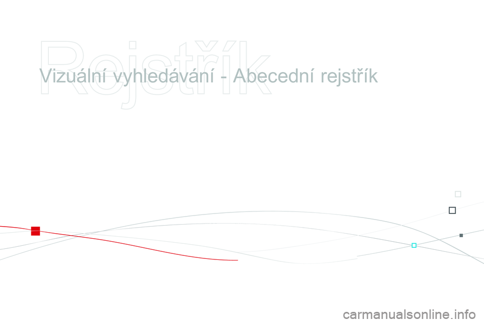 CITROEN DS3 CABRIO 2015 Návod na použití (in Czech) DS3_cs_Chap14_index-recherche_ed01-2014
Vizuální vyhledávání - Abecední rejstřík CITROEN DS3 CABRIO 2015 Návod na použití (in Czech) DS3_cs_Chap14_index-recherche_ed01-2014
Vizuální vyhledávání - Abecední rejstřík