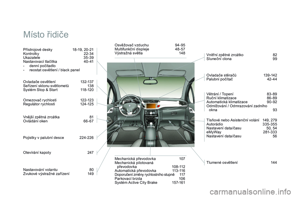 CITROEN DS3 CABRIO 2015 Návod na použití (in Czech) DS3_cs_Chap14_index-recherche_ed01-2014
Místo řidiče
Přístrojové desky 18 -19, 20 -21
Kontrolky 2 2-34
Ukazatele
3
5 -39
Nastavovací tlačítka
4
0 - 41
-
d
enní počítadlo
-
r
eos CITROEN DS3 CABRIO 2015 Návod na použití (in Czech) DS3_cs_Chap14_index-recherche_ed01-2014
Místo řidiče
Přístrojové desky 18 -19, 20 -21
Kontrolky 2 2-34
Ukazatele
3
5 -39
Nastavovací tlačítka
4
0 - 41
-
d
enní počítadlo
-
r
eos