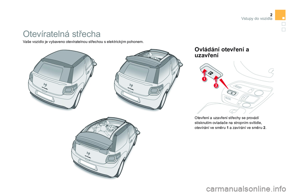 CITROEN DS3 CABRIO 2015  Návod na použití (in Czech) 2Vstupy do vozidla
  Otevíratelná střecha 
 
Vaše vozidlo je vybaveno otevíratelnou střechou s elektrickým pohonem. 
  Otevření a uzavření střechy se provádí 
stisknutím ovladače na st