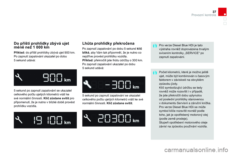 CITROEN DS3 CABRIO 2015 Návod na použití (in Czech) 37
DS3_cs_Chap01_controle-de-marche_ed01-2014
do příští prohlídky zbývá ujet
méně než 1 000 km
příklad: do příští prohlídky zbývá ujet 900 km.
Po zapnutí zapalování ukazatel po CITROEN DS3 CABRIO 2015 Návod na použití (in Czech) 37
DS3_cs_Chap01_controle-de-marche_ed01-2014
do příští prohlídky zbývá ujet
méně než 1 000 km
příklad: do příští prohlídky zbývá ujet 900 km.
Po zapnutí zapalování ukazatel po