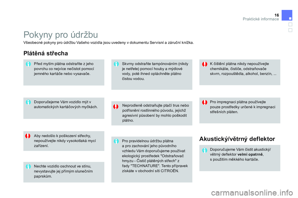 CITROEN DS3 CABRIO 2015  Návod na použití (in Czech) 16Praktické informace
  Pokyny pro údržbu 
 
 
Neprodleně odstraňujte ptačí trus nebo 
potřísnění rostlinného původu, jejichž 
agresivní působení by mohlo poškodit 
plátno.  
   
Ab