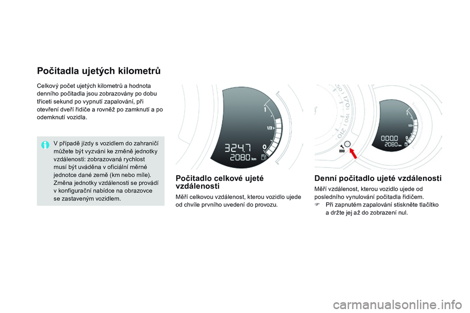 CITROEN DS3 CABRIO 2015  Návod na použití (in Czech) DS3_cs_Chap01_controle-de-marche_ed01-2014
Celkový počet ujetých kilometrů a hodnota 
denního počitadla jsou zobrazovány po dobu 
třiceti sekund po vypnutí zapalování, při 
otevření dve