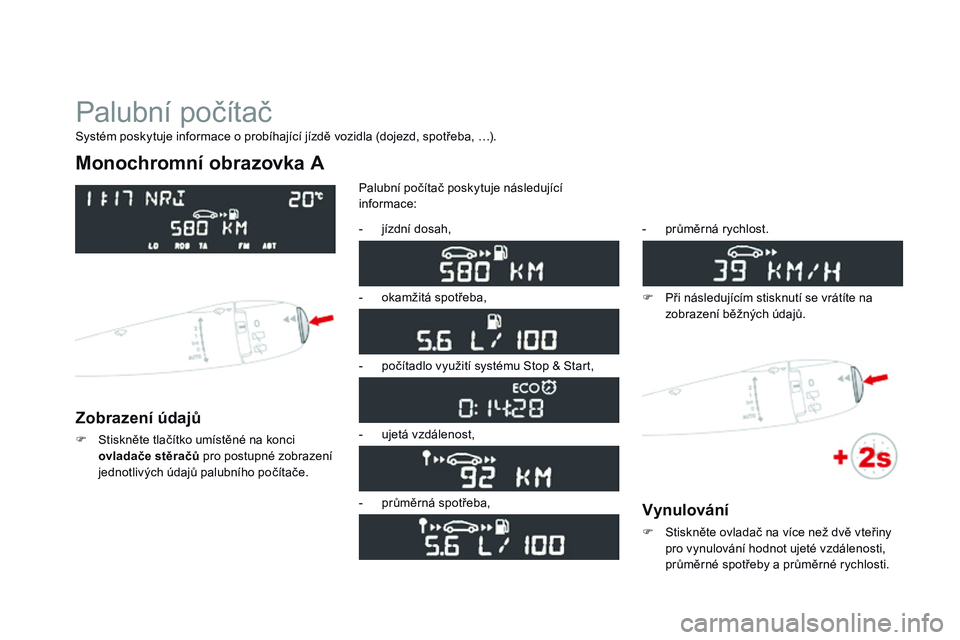 CITROEN DS3 CABRIO 2015  Návod na použití (in Czech) DS3_cs_Chap01_controle-de-marche_ed01-2014
Palubní počítač
Monochromní obrazovka A
zobrazení údajů
F Stiskněte tlačítko umístěné na konci ovladače stěračů pro postupné zobrazení 
j